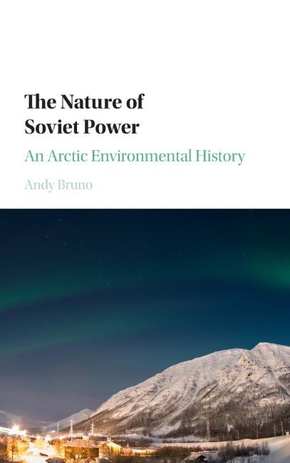 The Nature of Soviet Power: An Arctic Environmental History