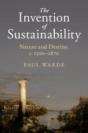 The Invention of Sustainability: Nature and Destiny, C.1500-1870