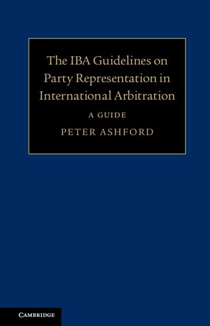 The Iba Guidelines on Party Representation in International Arbitration: A Guide