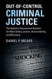 Out-Of-Control Criminal Justice: The Systems Improvement Solution for More Safety, Justice, Accountability, and Efficiency