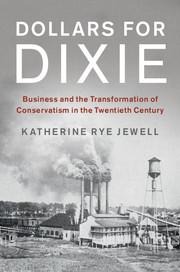Dollars for Dixie: Business and the Transformation of Conservatism in the Twentieth Century