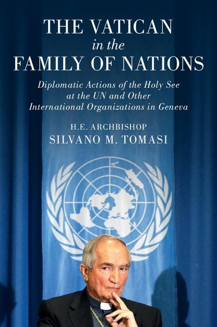 The Vatican in the Family of Nations: Diplomatic Actions of the Holy See at the Un and Other International Organizations in Geneva