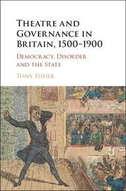 Theatre and Governance in Britain, 1500-1900: Democracy, Disorder and the State