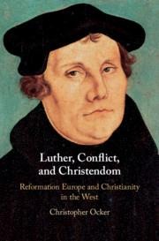 Luther, Conflict, and Christendom: Reformation Europe and Christianity in the West