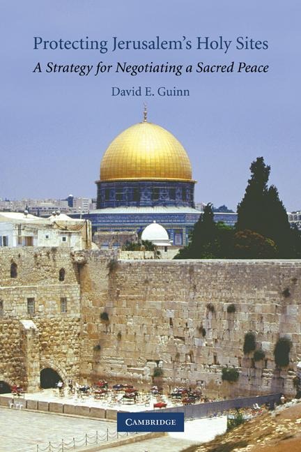 Protecting Jerusalems Holy Sites: A Strategy for Negotiating a Sacred Peace