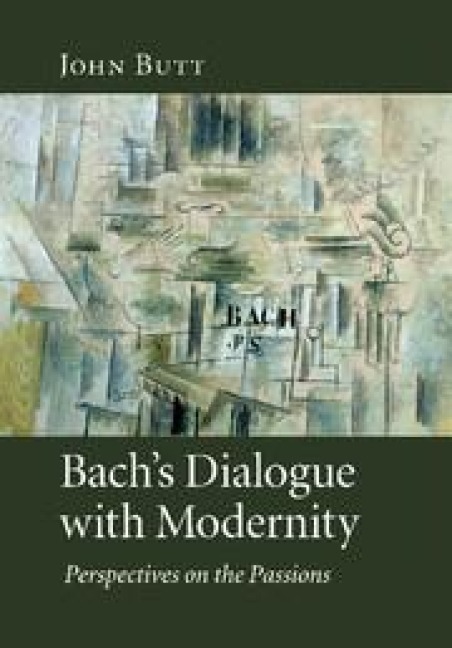 Bachs Dialogue with Modernity: Perspectives on the Passions