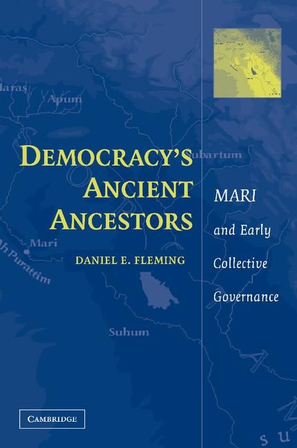 Democracys Ancient Ancestors: Mari and Early Collective Governance