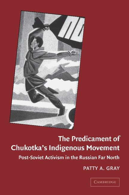 The Predicament of Chukotkas Indigenous Movement: Post-Soviet Activism in the Russian Far North