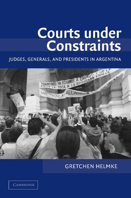 Courts Under Constraints: Judges, Generals, and Presidents in Argentina