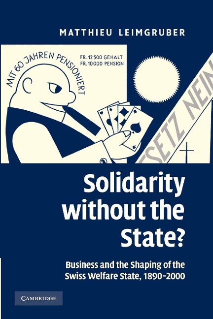 Solidarity Without the State?: Business and the Shaping of the Swiss Welfare State, 1890 2000