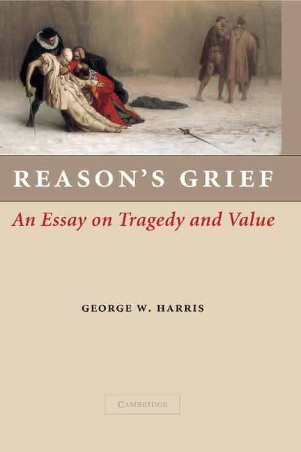 Reason's Grief: An Essay on Tragedy and Value
