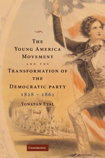 The Young America Movement and the Transformation of the Democratic Party, 1828 1861