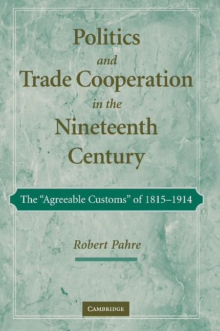 Politics and Trade Cooperation in the Nineteenth Century: The 'Agreeable Customs' of 1815 1914