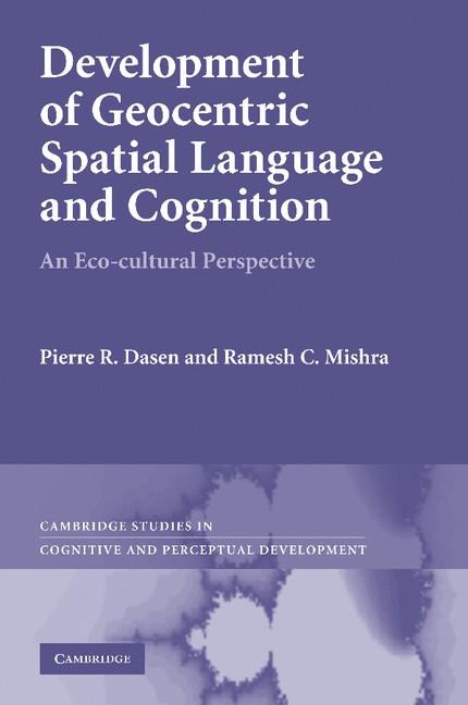 Development of Geocentric Spatial Language and Cognition: An Eco-Cultural Perspective. Pierre R. Dasen, Ramesh C. Mishra