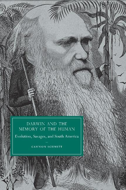 Darwin and the Memory of the Human: Evolution, Savages, and South America. Cannon Schmitt