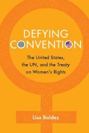 Defying Convention: Us Resistance to the Un Treaty on Womens Rights