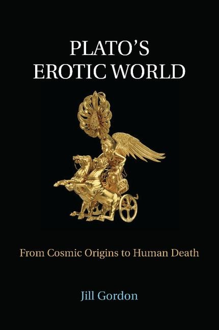 Plato's Erotic World From Cosmic Origins to Human Death