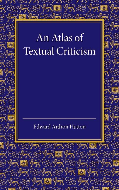 An  Atlas of Textual Criticism: Being an Attempt to Show the Mutual Relationship of the Authorities for the Text of the New Testament Up to about 1000