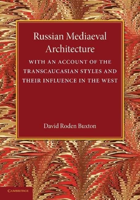 Russian Mediaeval Architecture: With an Account of the Transcaucasian Styles and Their Influence in the West