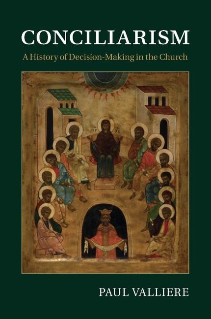 Conciliarism: A History of Decision-Making in the Church