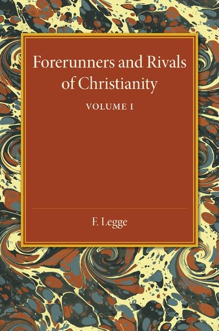 Forerunners and Rivals of Christianity: Volume 1: Being Studies in Religious History from 330 BC to 330 Ad