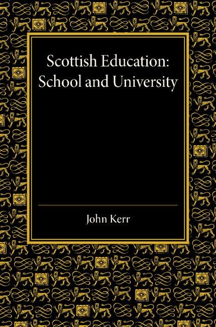 Scottish Education: School and University - From Early Times to 1908 with an Addendum 1908 1913