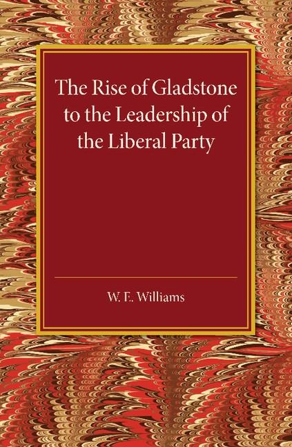 The Rise of Gladstone to the Leadership of the Liberal             Party