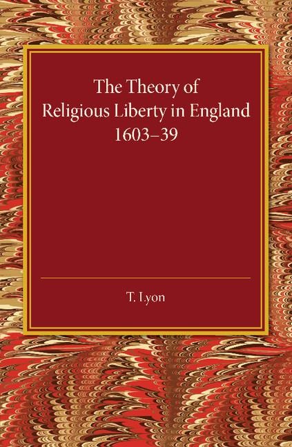 The Theory of Religious Liberty in England             1603-39
