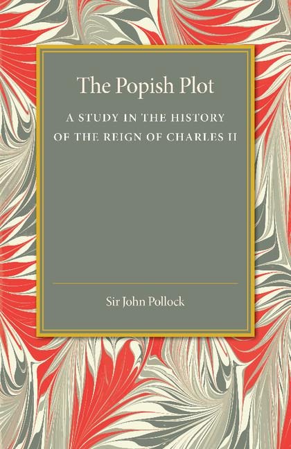 The Popish Plot: A Study in the History of Reign of Charles II