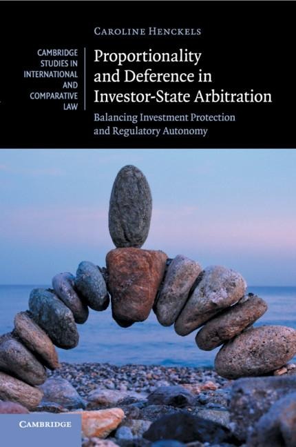 Proportionality and Deference in Investor-State Arbitration: Balancing Investment Protection and Regulatory Autonomy