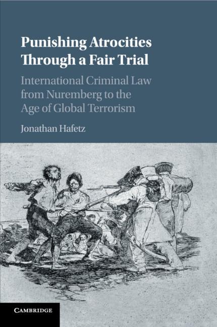 Punishing Atrocities Through a Fair Trial: International Criminal Law from Nuremberg to the Age of Global Terrorism