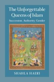 The Unforgettable Queens of Islam: Succession, Authority, Gender