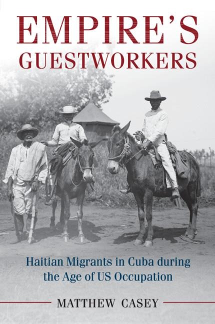 Empires Guestworkers: Haitian Migrants in Cuba During the Age of Us Occupation