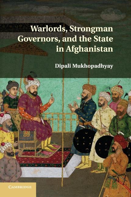Warlords, Strongman Governors, and the State in Afghanistan