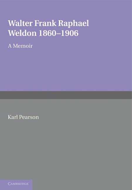Walter Frank Raphael Weldon 1860 1906: A Memoir Reprinted from Biometrika