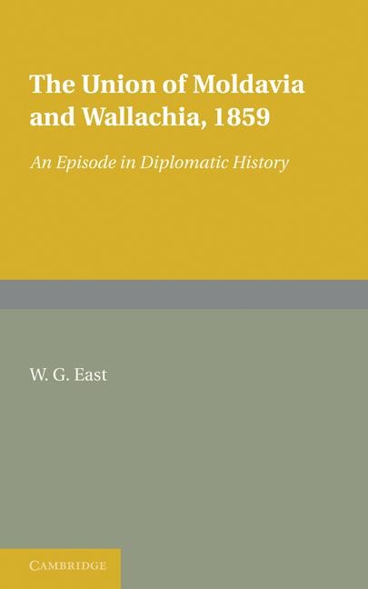 The Union of Moldavia and Wallachia, 1859: An Episode in Diplomatic History