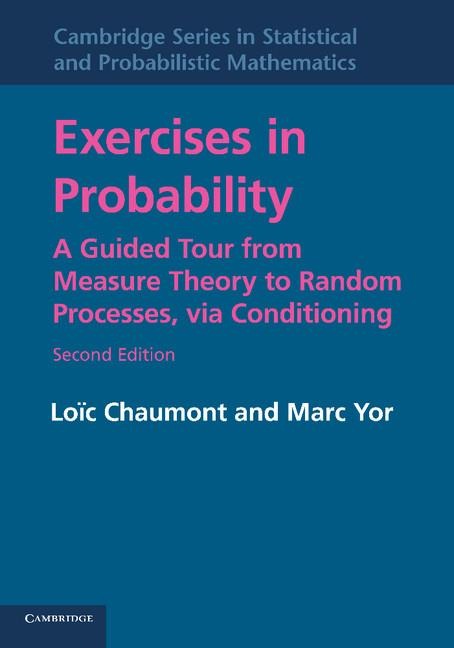 Exercises in Probability: A Guided Tour from Measure Theory to Random Processes, Via Conditioning. Loic Chaumont, Marc Yor