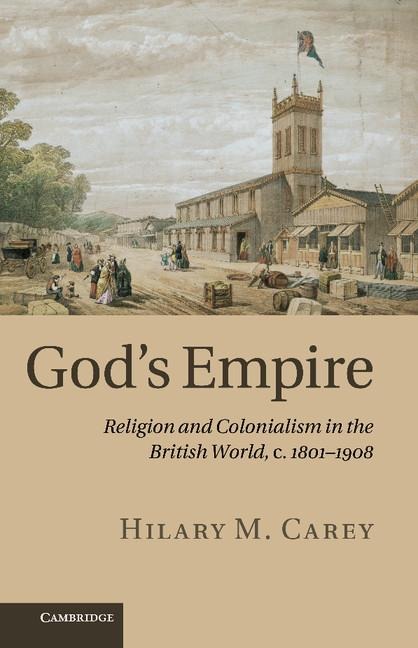 God's Empire: Religion and Colonialism in the British World, C.1801 1908