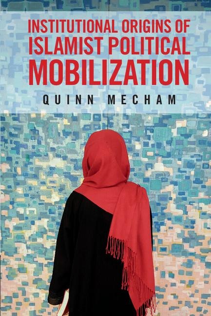 Institutional Origins of Islamist Political             Mobilization
