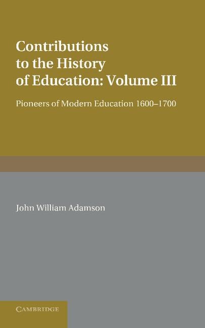 Contributions to the History of Education: Volume 3, Pioneers of Modern Education 1600 1700