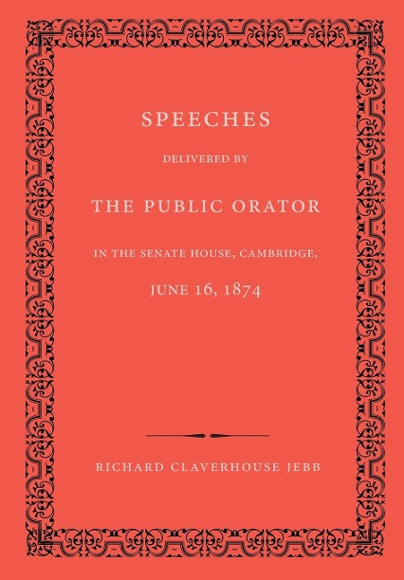 Speeches Delivered by the Public Orator in the Senate House, Cambridge, June 16, 1874: On the Occasion of Admitting Several Distinguished Persons to Honorary Degrees