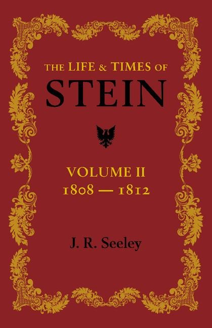 The Life and Times of Stein: Volume 2: Or, Germany and Prussia in the Napoleonic Age