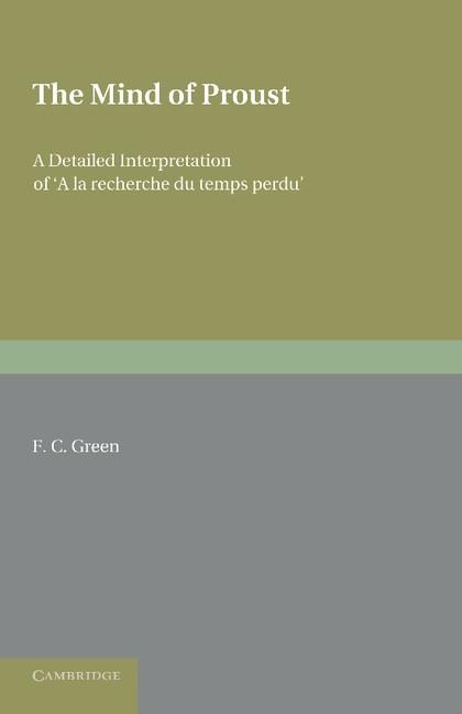 The Mind of Proust: A Detailed Interpretation of a la Recherche Du Temps Perdu