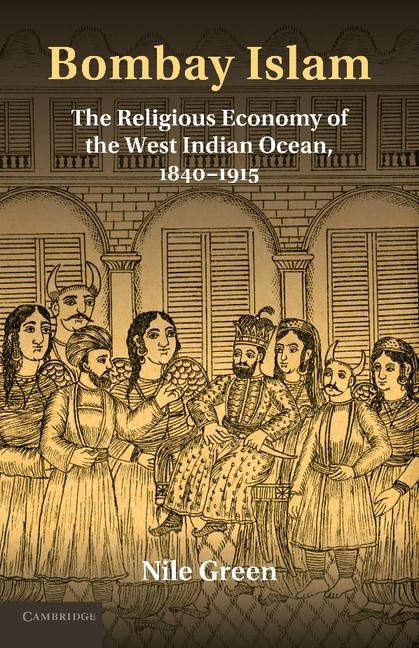 Bombay Islam: The Religious Economy of the West Indian Ocean, 1840 1915