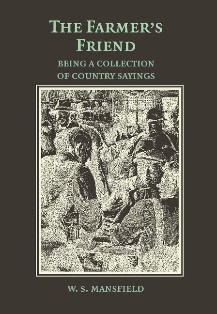 The Farmer's Friend or Wise Saws and Modern Instances: Being a Collection of Country Sayings