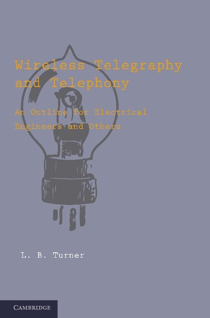 Wireless Telegraphy and Telephony: An Outline for Electrical Engineers and Others