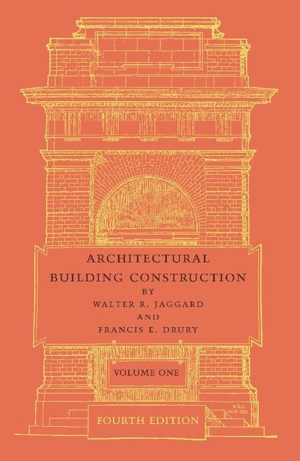 Architectural Building Construction: Volume 1: A Text Book for the Architectural and Building Student
