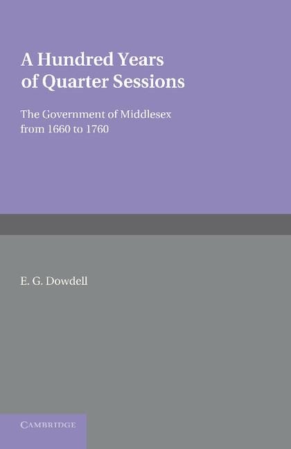 A Hundred Years of Quarter Sessions: The Government of Middlesex from 1660 to 1760