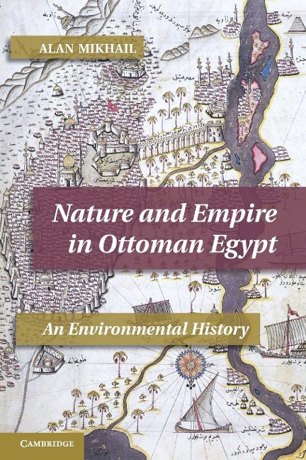 Nature and Empire in Ottoman Egypt: An Environmental History
