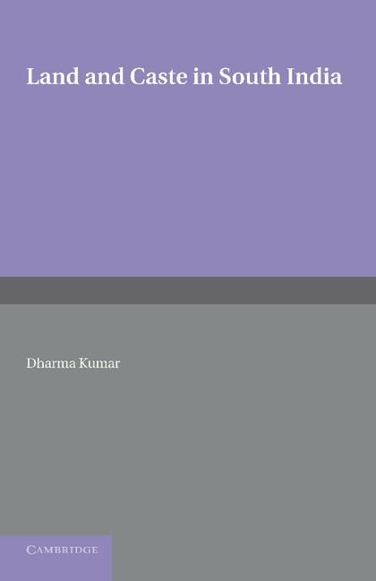 Land and Caste in South India: Agricultural Labour in the Madras Presidency During the Nineteenth Century